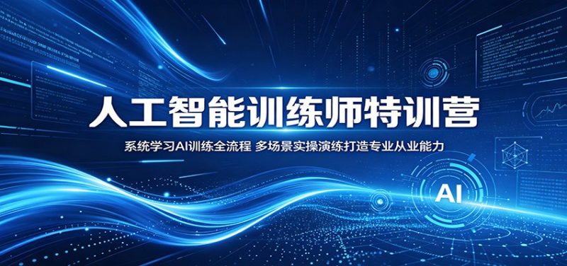 人工智能训练师特训营：系统学习AI训练全流程，多场景实操演练打造专业从业能力万象阁-VIP网课-网赚项目-创业项目-精品资源-技能教程万象阁