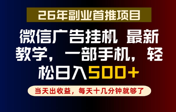副业一点都不难，微信广告挂G，每天十几分钟就够了，保底日入500+，长期稳定【揭秘】万象阁-VIP网课-网赚项目-创业项目-精品资源-技能教程万象阁