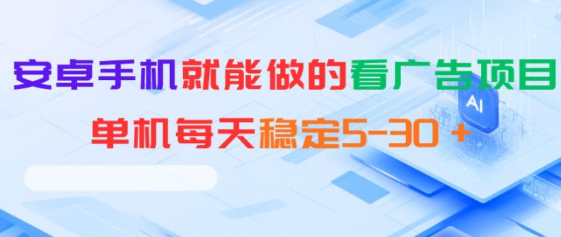 安卓手机就能做的看广告项目，单机每天稳定5-30＋万象阁-VIP网课-网赚项目-创业项目-精品资源-技能教程万象阁
