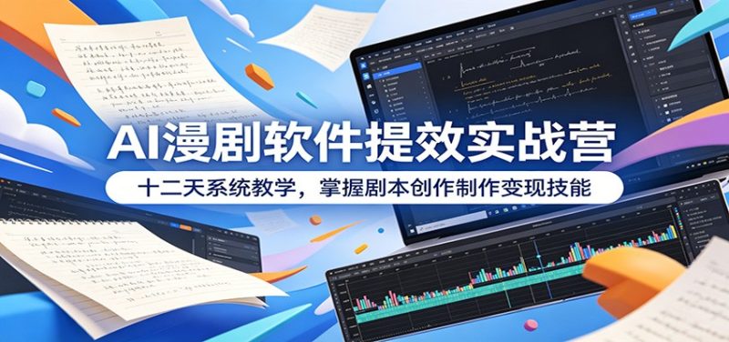 AI漫剧软件提效实战营：十二天系统教学，掌握剧本创作制作变现技能万象阁-VIP网课-网赚项目-创业项目-精品资源-技能教程万象阁