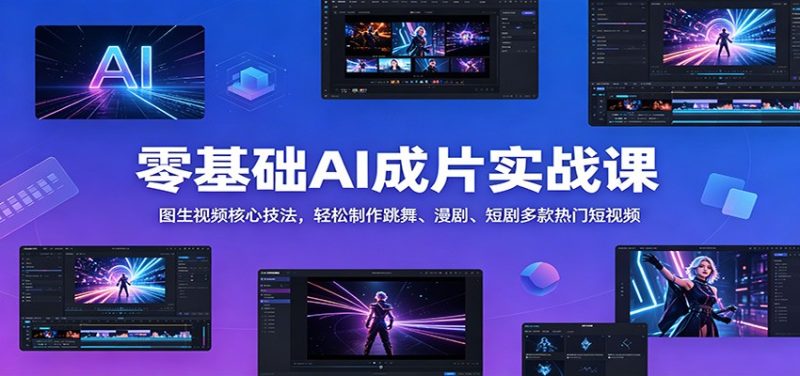 零基础AI成片实战课：图生视频核心技法，轻松制作跳舞、漫剧、短剧多款热门短视频万象阁-VIP网课-网赚项目-创业项目-精品资源-技能教程万象阁