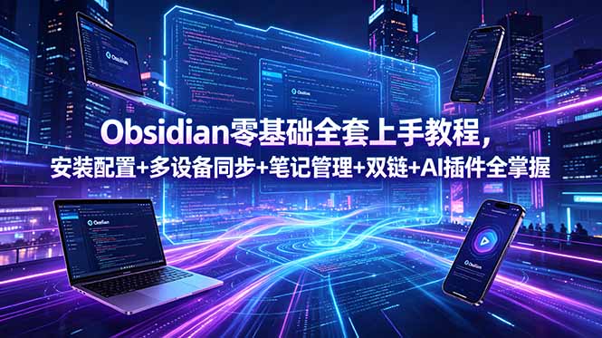 Obsidian零基础全套上手教程，安装配置+多设备同步+笔记管理+双链+AI插件全掌握万象阁-VIP网课-网赚项目-创业项目-精品资源-技能教程万象阁