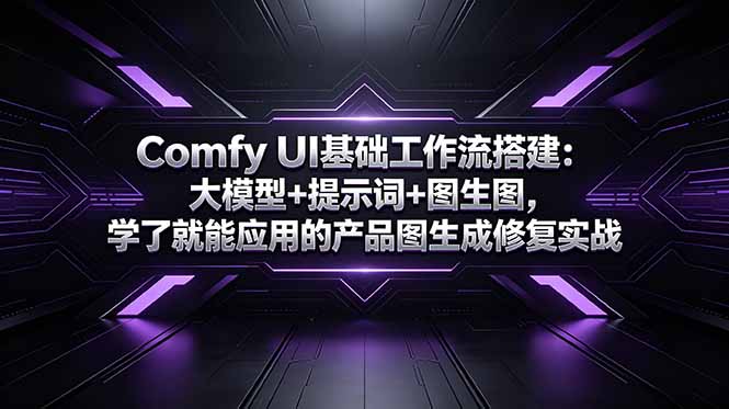Comfy UI基础工作流搭建：大模型+提示词+图生图，学了就能应用的产品图生成修复实战万象阁-VIP网课-网赚项目-创业项目-精品资源-技能教程万象阁