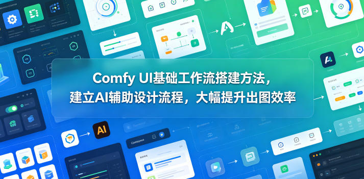 Comfy UI基础工作流搭建方法，建立AI辅助设计流程，大幅提升出图效率万象阁-VIP网课-网赚项目-创业项目-精品资源-技能教程万象阁