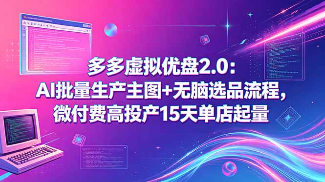 多多虚拟优盘2.0：AI批量生产主图+无脑选品流程，微付费高投产15天单店起量万象阁-VIP网课-网赚项目-创业项目-精品资源-技能教程万象阁