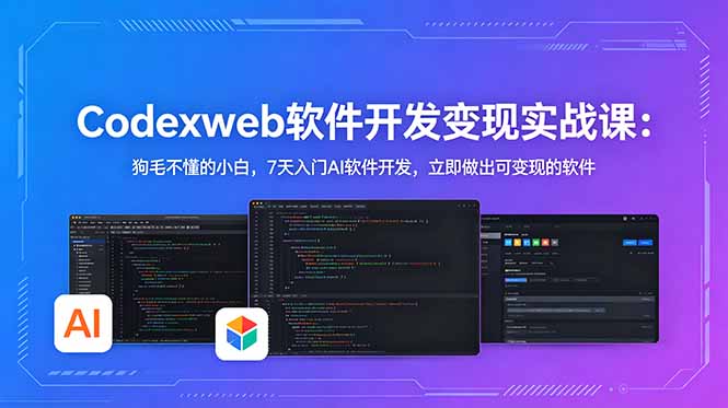 CodexWeb软件开发变现实战课：狗毛不懂的小白，7天入门AI软件开发，立即做出可变现的软件万象阁-VIP网课-网赚项目-创业项目-精品资源-技能教程万象阁