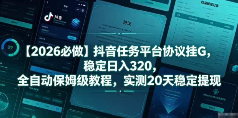 【2026必做】抖音任务平台协议挂G，稳定日入320，全自动保姆级教程，实测20天稳定提现【揭秘】万象阁-VIP网课-网赚项目-创业项目-精品资源-技能教程万象阁