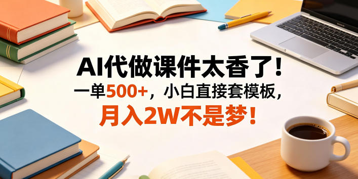AI代做课件太香了！一单500+，小白直接套模板，月入2W不是梦！【揭秘】万象阁-VIP网课-网赚项目-创业项目-精品资源-技能教程万象阁