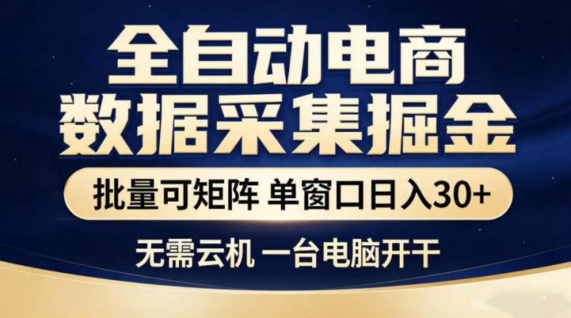 全自动电商数据采集掘金，批量可矩阵单窗口日入30+，无需云机一台电脑开干【揭秘】万象阁-VIP网课-网赚项目-创业项目-精品资源-技能教程万象阁