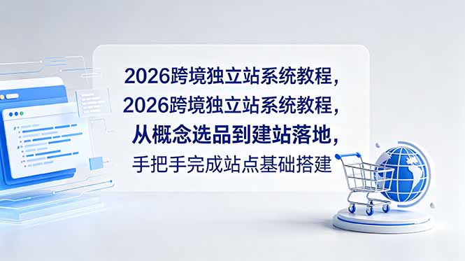 2026跨境独立站系统教程，从概念选品到建站落地，手把手完成站点基础搭建万象阁-VIP网课-网赚项目-创业项目-精品资源-技能教程万象阁