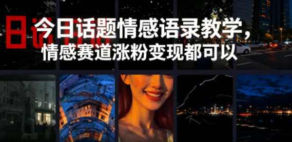 今日话题情感语录教学，情感赛道涨粉变现都可以万象阁-VIP网课-网赚项目-创业项目-精品资源-技能教程万象阁