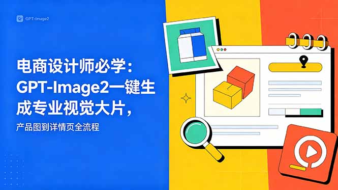 电商设计师必学-更新：GPT-Image2一键生成专业视觉大片，产品图到详情页全流程万象阁-VIP网课-网赚项目-创业项目-精品资源-技能教程万象阁