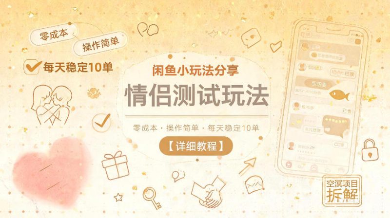 闲鱼小玩法分享，情侣测试玩法，零成本，操作简单，每天稳定10单【详细教程】万象阁-VIP网课-网赚项目-创业项目-精品资源-技能教程万象阁
