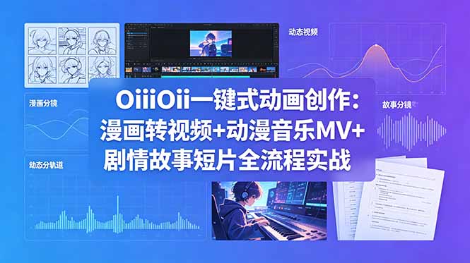 OiiOii一键式动画创作：漫画转视频+动漫音乐MV+剧情故事短片全流程实战万象阁-VIP网课-网赚项目-创业项目-精品资源-技能教程万象阁