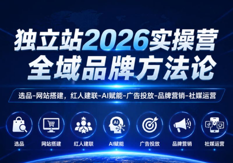 独立站2026实操营，全域品牌方法论，选品-网站搭建，红人建联-AI赋能-广告投放-品牌营销-社煤运营万象阁-VIP网课-网赚项目-创业项目-精品资源-技能教程万象阁