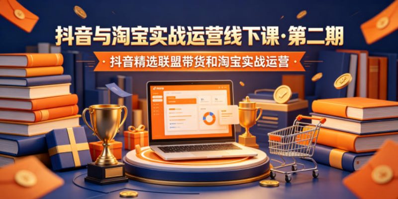 抖音与淘宝实战运营线下课·第二期，抖音精选联盟带货和淘宝实战运营万象阁-VIP网课-网赚项目-创业项目-精品资源-技能教程万象阁