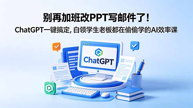 别再加班改PPT写邮件了！ChatGPT一键搞定，白领学生老板都在偷偷学的AI效率课万象阁-VIP网课-网赚项目-创业项目-精品资源-技能教程万象阁