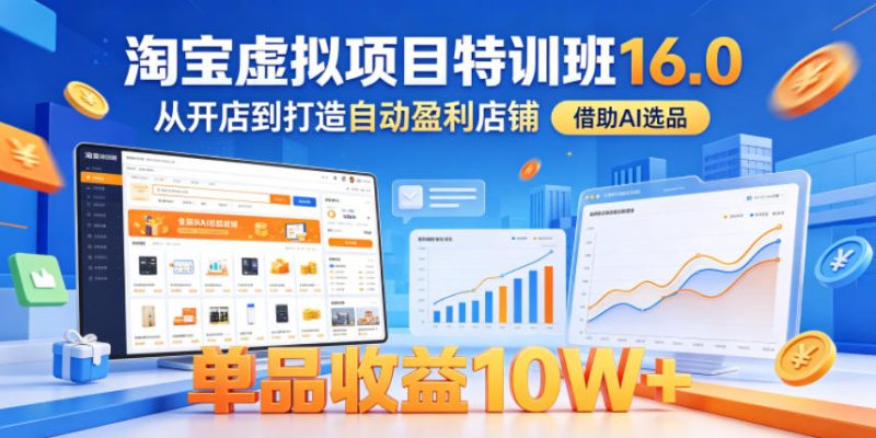 淘宝虚拟项目特训班16.0，从开店到打造自动盈利店铺，借助AI选品，单品收益10W+(更新5月)万象阁-VIP网课-网赚项目-创业项目-精品资源-技能教程万象阁