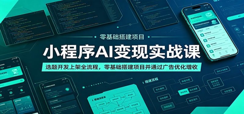 小程序AI变现实战课：选题开发上架全流程，零基础搭建项目并通过广告优化增收万象阁-VIP网课-网赚项目-创业项目-精品资源-技能教程万象阁