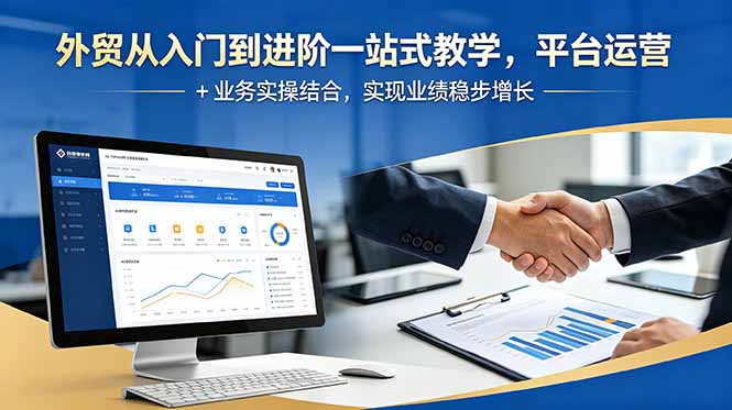 外贸从入门到进阶一站式教学，平台运营 + 业务实操结合，实现业绩稳步增长万象阁-VIP网课-网赚项目-创业项目-精品资源-技能教程万象阁