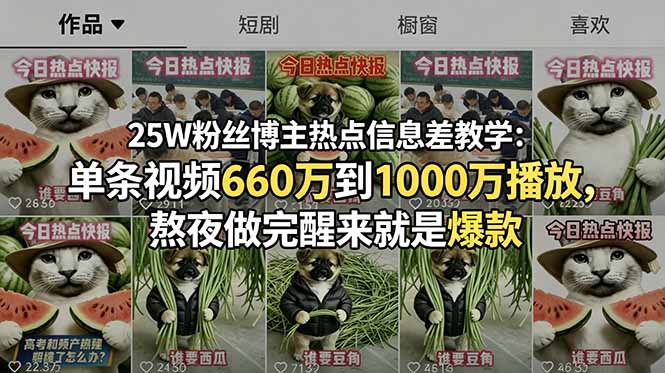 25W粉丝博主热点信息差教学：单条视频660万到1000万播放，熬夜做完醒来就是爆款万象阁-VIP网课-网赚项目-创业项目-精品资源-技能教程万象阁