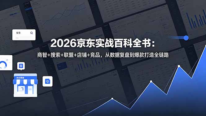 2026京东实战百科全书：商智+搜索+联盟+店铺+竞品，从数据复盘到爆款打造全链路万象阁-VIP网课-网赚项目-创业项目-精品资源-技能教程万象阁