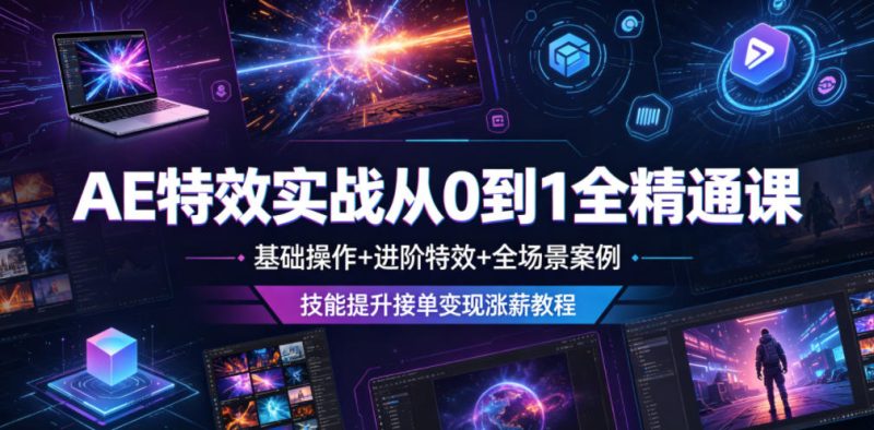 AE特效实战从0到1全精通课，基础操作+进阶特效+全场景案例，技能提升接单变现涨薪教程万象阁-VIP网课-网赚项目-创业项目-精品资源-技能教程万象阁