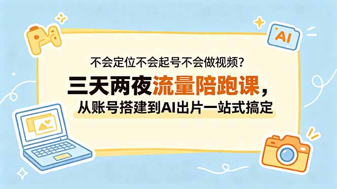 不会定位不会起号不会做视频？三天两夜流量陪跑课，从账号搭建到AI出片一站式搞定万象阁-VIP网课-网赚项目-创业项目-精品资源-技能教程万象阁
