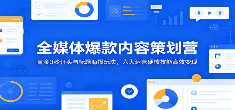 全媒体爆款内容策划营：黄金3秒开头与标题海报玩法，六大运营硬核技能高效变现万象阁-VIP网课-网赚项目-创业项目-精品资源-技能教程万象阁