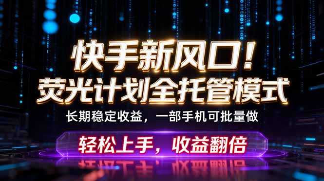 快手新风口！荧光计划全托管躺赚，不用自己干，批量操作月入3W+万象阁-VIP网课-网赚项目-创业项目-精品资源-技能教程万象阁