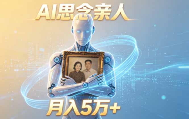 ai思念亲人项目，5分钟一个视频，配合伙伴计划收益，月入5万+万象阁-VIP网课-网赚项目-创业项目-精品资源-技能教程万象阁