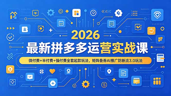 2026最新拼多多运营实战课,微付费+半付费+强付费全套起款玩法,矩阵叠券AI推广防断流3.0玩法万象阁-VIP网课-网赚项目-创业项目-精品资源-技能教程万象阁