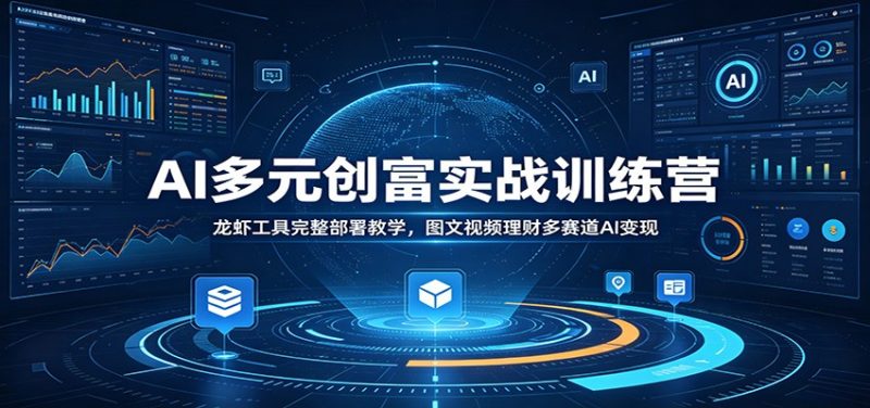 AI多元创富实战训练营:龙虾工具完整部署教学,图文视频理财多赛道AI变现万象阁-VIP网课-网赚项目-创业项目-精品资源-技能教程万象阁