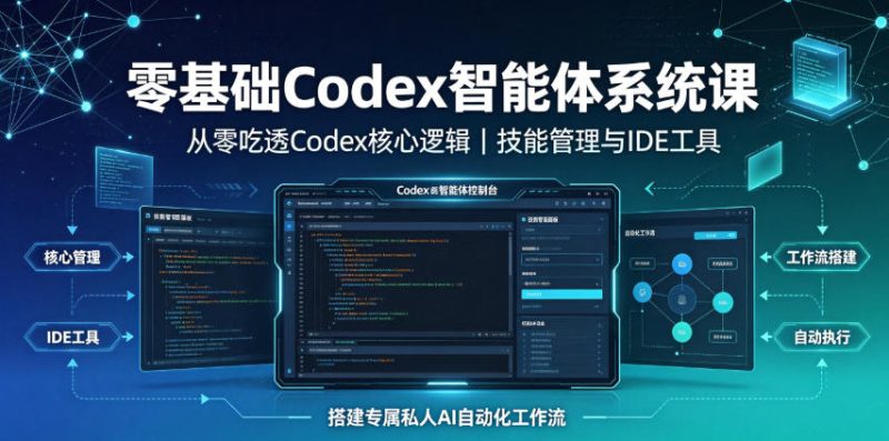 零基础Codex智能体系统课|从零吃透Codex核心逻辑、技能管理与IDE工具,搭建专属私人AI自动化工作流万象阁-VIP网课-网赚项目-创业项目-精品资源-技能教程万象阁