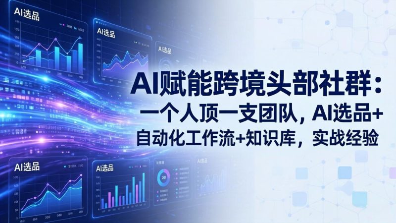 AI赋能跨境头部社群-更新6月:一个人顶一支团队,AI选品+自动化工作流+知识库,实战经验万象阁-VIP网课-网赚项目-创业项目-精品资源-技能教程万象阁