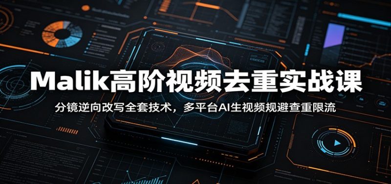 Malik高阶视频去重实战课：分镜逆向改写全套技术，多平台AI生视频规避查重限流万象阁-VIP网课-网赚项目-创业项目-精品资源-技能教程万象阁