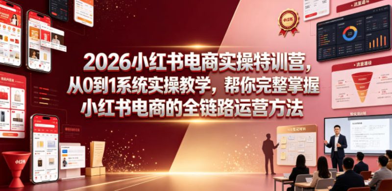 2026小红书电商实操特训营,从0到1系统实操教学,帮你完整掌握小红书电商的全链路运营方法万象阁-VIP网课-网赚项目-创业项目-精品资源-技能教程万象阁