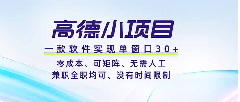 高德小项目，一款软件实现单窗口+、零成本、可矩阵、零人工、兼职全职均可、没有时间限制万象阁-VIP网课-网赚项目-创业项目-精品资源-技能教程万象阁