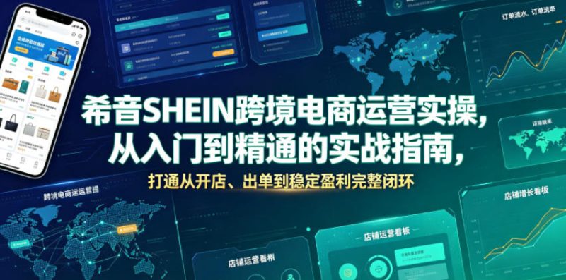 希音SHEIN跨境电商运营实操,从入门到精通的实战指南,打通从开店、出单到稳定盈利完整闭环万象阁-VIP网课-网赚项目-创业项目-精品资源-技能教程万象阁