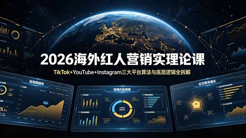 2026海外红人营销实理论课：TikTok+YouTube+Instagram三大平台算法与底层逻辑全拆解万象阁-VIP网课-网赚项目-创业项目-精品资源-技能教程万象阁