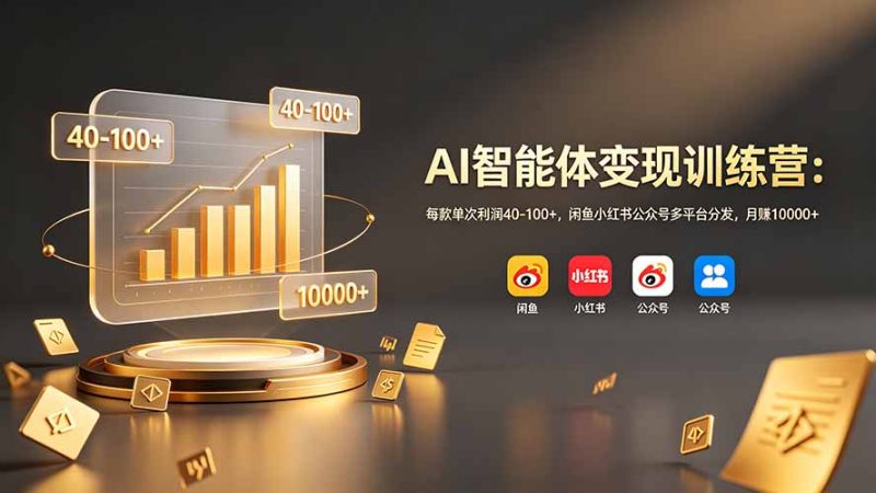 AI智能体变现训练营:每款单次利润40-100+,闲鱼小红书公众号多平台分发,月赚10000+万象阁-VIP网课-网赚项目-创业项目-精品资源-技能教程万象阁