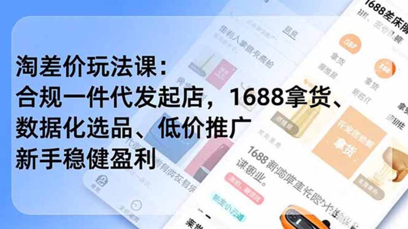 淘差价玩法课：合规一件代发起店，1688拿货、数据化选品、低价推广，新手稳健盈利(更新6月万象阁-VIP网课-网赚项目-创业项目-精品资源-技能教程万象阁