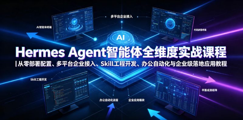 Hermes Agent智能体全维度实战课程|从零部署配置、多平台企业接入、Skill工程开发、办公自动化与企业级落地应用教程万象阁-VIP网课-网赚项目-创业项目-精品资源-技能教程万象阁