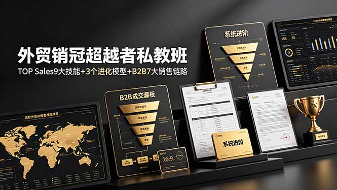 外贸销冠超越者私教班：TOP Sales9大技能+3个进化模型+B2B7大销售链路，系统进阶万象阁-VIP网课-网赚项目-创业项目-精品资源-技能教程万象阁