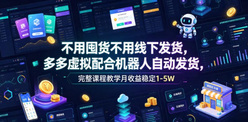 不用囤货不用线下发货，多多虚拟配合机器人自动发货，完整课程教学月收益稳定1-5W【揭秘】万象阁-VIP网课-网赚项目-创业项目-精品资源-技能教程万象阁