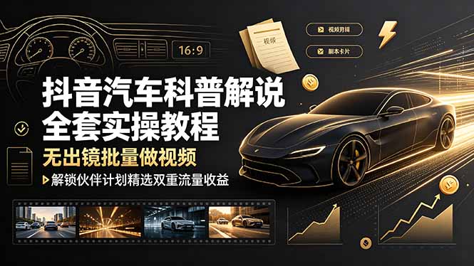 抖音汽车科普解说全套实操教程,无出镜批量做视频,解锁伙伴计划精选双重流量收益万象阁-VIP网课-网赚项目-创业项目-精品资源-技能教程万象阁
