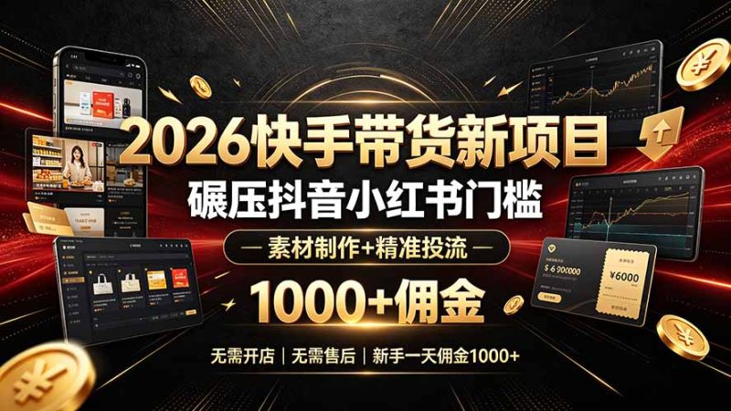 2026快手带货新项目｜碾压抖音小红书门槛，素材制作+精准投流，无需开店，无需售后，新手一天佣金1000+万象阁-VIP网课-网赚项目-创业项目-精品资源-技能教程万象阁