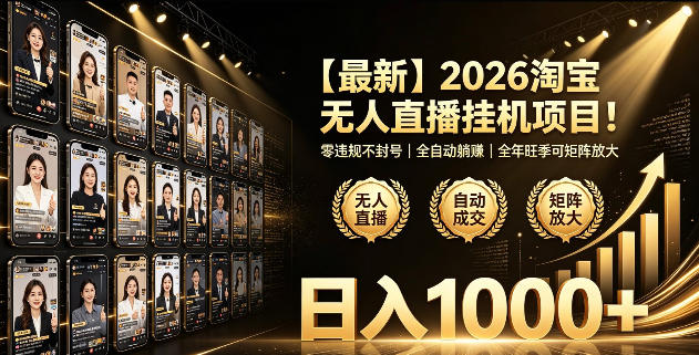 2026淘宝无人直播挂播项目!零违规不封号,全自动躺賺,全年旺季可矩阵放大,日入1000+【揭秘】万象阁-VIP网课-网赚项目-创业项目-精品资源-技能教程万象阁