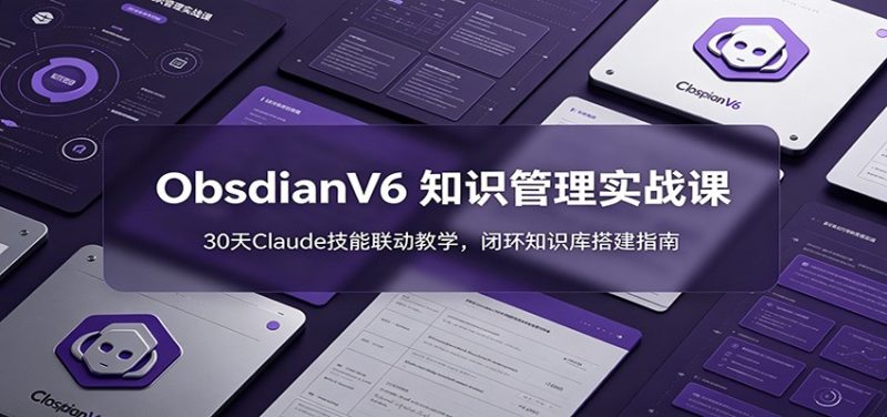 ObsidianV6 知识管理实战课:30天Claude技能联动教学,闭环知识库搭建指南万象阁-VIP网课-网赚项目-创业项目-精品资源-技能教程万象阁