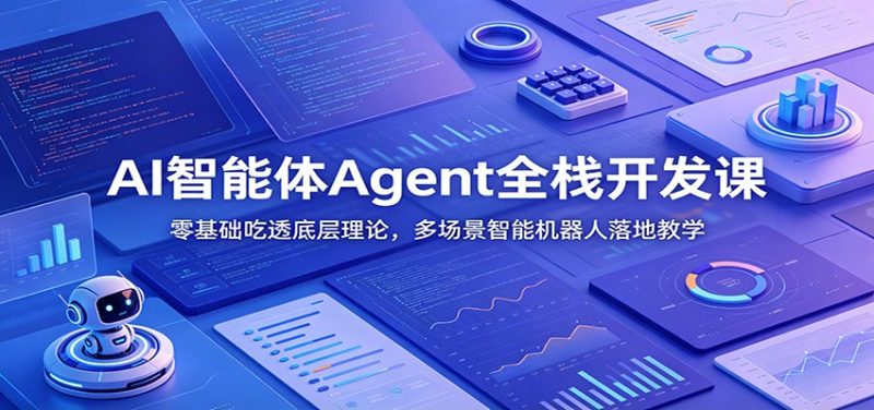 AI智能体Agent全栈开发课:零基础吃透底层理论,多场景智能机器人落地教学万象阁-VIP网课-网赚项目-创业项目-精品资源-技能教程万象阁